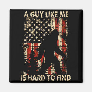 Funny Bigfoot A Guy Like Me Is Hard To Forest Find Magnet