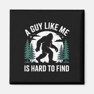 Funny Bigfoot A Guy Like Me Is Hard To Forest Find Magnet