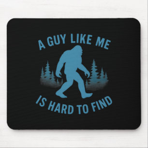 Funny Bigfoot A Guy Like Me Is Hard To Forest Find Mouse Pad