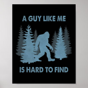Funny Bigfoot A Guy Like Me Is Hard To Forest Find Poster