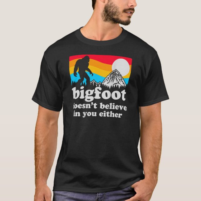 Funny Bigfoot Doesn't Believe You In You Either Ba T-Shirt (Front)