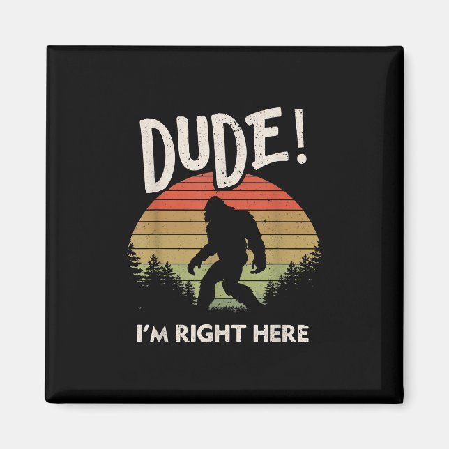 Funny Bigfoot Dude Im Right Here Camping & Hiking Magnet (Front)