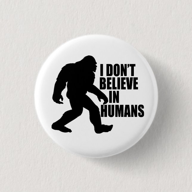 Funny Bigfoot-I Don't Believe in Humans  3 Cm Round Badge (Front)