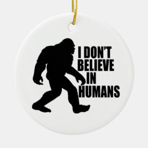 Funny Bigfoot-I Don't Believe in Humans Ceramic Tree Decoration