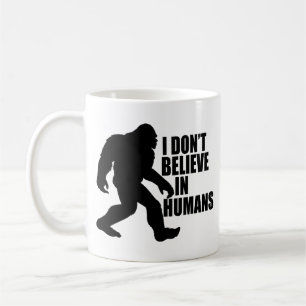 Funny Bigfoot-I Don't Believe in Humans Coffee Mug