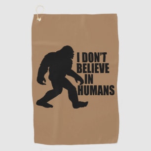 Funny Bigfoot-I Don't Believe in Humans    Golf Towel