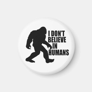 Funny Bigfoot-I Don't Believe in Humans    Magnet