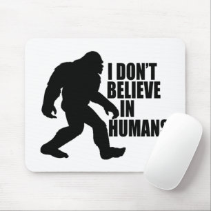 Funny Bigfoot-I Don't Believe in Humans Mouse Pad