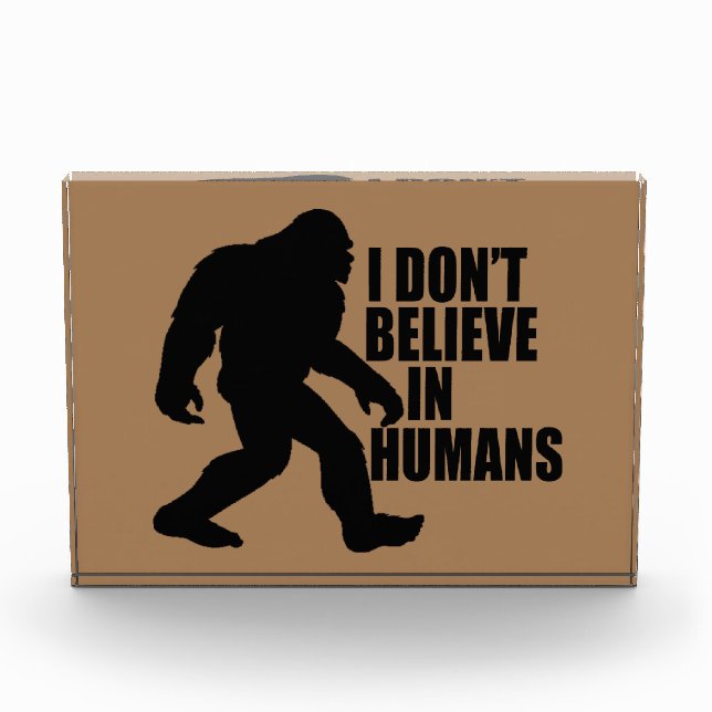 Funny Bigfoot-I Don't Believe in Humans    Photo Block (Front)