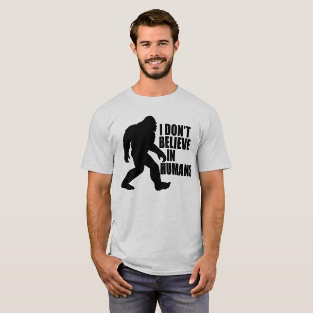 Funny Bigfoot-I Don't Believe in Humans T-Shirt (Front Full)