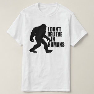 Funny Bigfoot-I Don't Believe in Humans T-Shirt