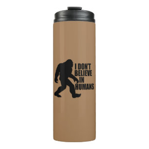Funny Bigfoot-I Don't Believe in Humans   Thermal Tumbler