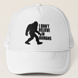 Funny Bigfoot-I Don't Believe in Humans Trucker Hat