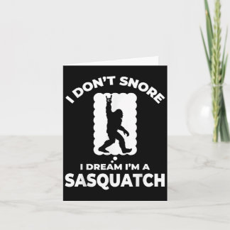 Funny Bigfoot I Don't Snore I Dream I'm A Sasquatc Card