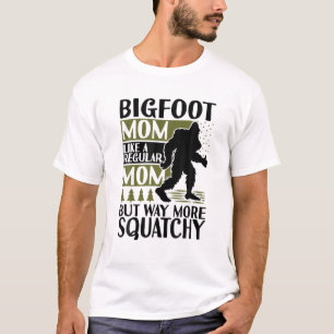 Funny Bigfoot Mother's Day Saying For Squatch Mum T-Shirt