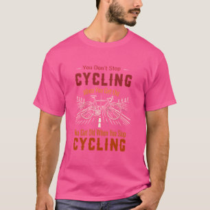 Funny Bike Riding You Do not Stop Cycling When You T-Shirt