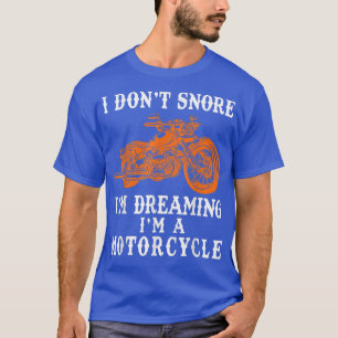 Funny Biker I don't Snore I'm Dreaming I'm a Motor T-Shirt