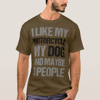 Funny Biker I like My Motorcycle Dog & Maybe 3 Peo T-Shirt