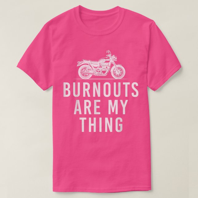 Funny Biker Quote Burnouts Are My Thing For Motorc T-Shirt (Design Front)