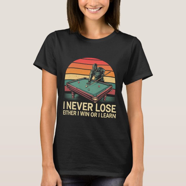 Funny Billiard Pool I Never Lose Either Win Or I L T-Shirt (Front)
