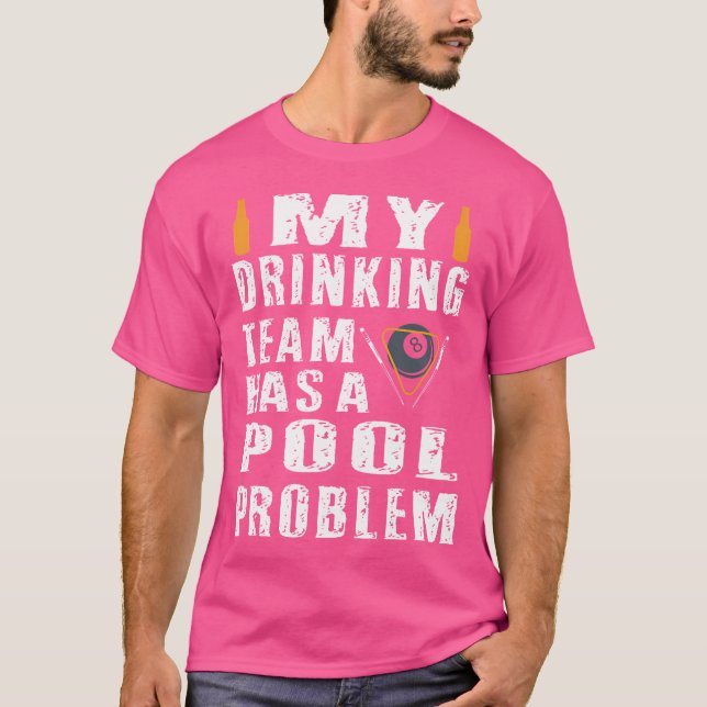 Funny Billiards My Drinking Team Has A Pool Proble T-Shirt (Front)
