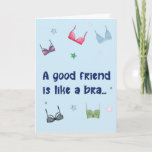 Funny Birthday Card - Good Friend is like a Bra<br><div class="desc">Funny Birthday card - "A Good Friend is like a Bra"  Inside:  Hard to find,  supportive,  lifts you up,  always makes you look good and is close to your heart.</div>