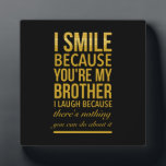 Funny birthday gifts for brothers from big sister plaque<br><div class="desc">Funny birthday gifts for brothers from big sister brother smile</div>