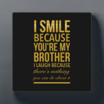 Funny birthday gifts for brothers from big sister plaque<br><div class="desc">Funny birthday gifts for brothers from big sister brother smile</div>