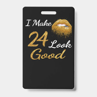 Funny Birthday | I Make 24 Look Good ID Badge