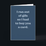Funny birthday modern blue silly sarcastic card<br><div class="desc">"I ran out of gifs so I had to buy you a card" - a funny and modern card perfect for a friend's birthday. The blue colours and inside text are editable.</div>