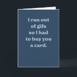 Funny birthday modern blue silly sarcastic card<br><div class="desc">"I ran out of gifs so I had to buy you a card" - a funny and modern card perfect for a friend's birthday. The blue colours and inside text are editable.</div>