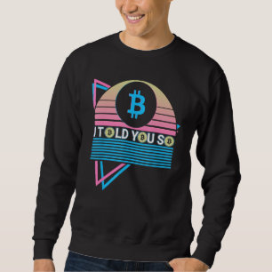 Funny Bitcoin Crypto BTC Cryptocurrency I Told You Sweatshirt