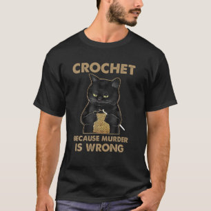 Funny Black Cat Crochet Because Murder Is Wrong Cr T-Shirt