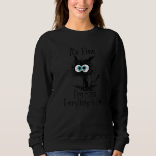 Funny Black Cat It's Fine I'm Fine Everything Is F Sweatshirt