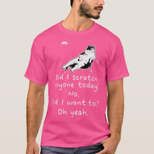 Funny Black Cat Sarcastic Cat Have I Scratched Any T-Shirt