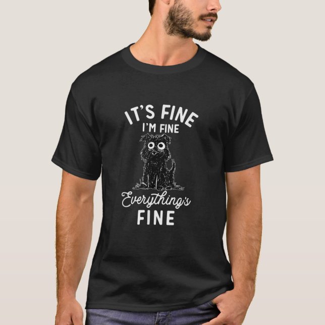Funny Black Dog It s Fine I m Fine Everything Is F T-Shirt (Front)