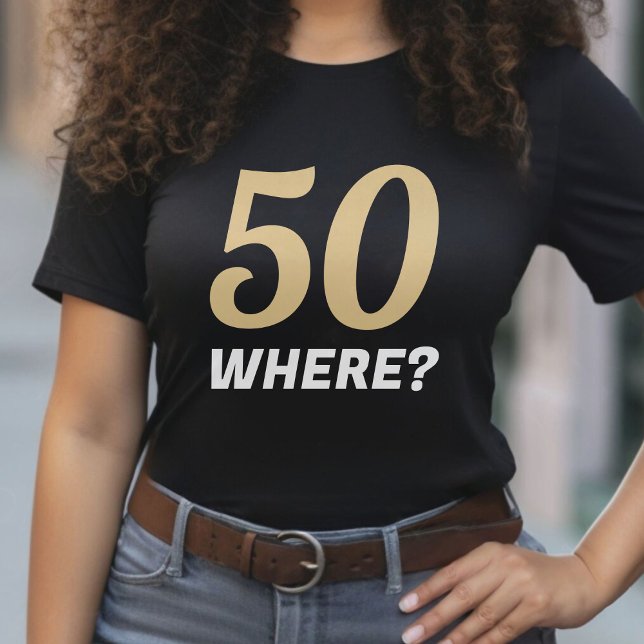 Funny Black & Gold 50 Where Fifty 50th Birthday T-Shirt (Funny Black & Gold 50 Where Fifty 50th Birthday T-Shirt)