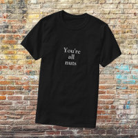 Funny Black "You're All Nuts" T-Shirt
