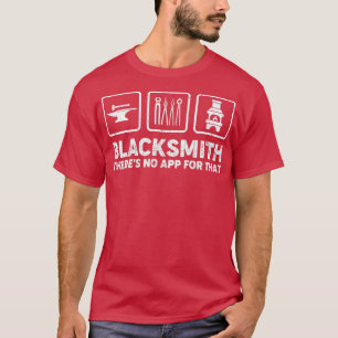 Funny Blacksmith Blacksmithing Theres No App For T T-Shirt