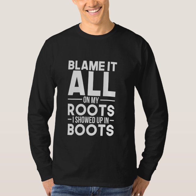 Funny Blame All My Roots Showed Up Boots Country S T-Shirt (Front)