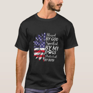 Funny Blessed By God Spoiled By My Dogs Protected T-Shirt