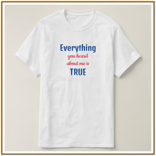Funny Blue and Red Everything You Heard Quote T-Shirt (Creator Uploaded)