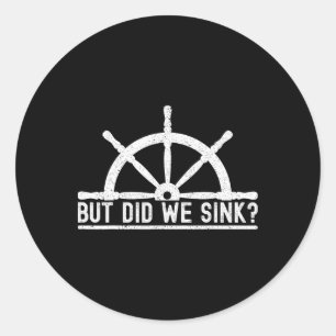 Funny Boat Pun Sailing But Did We Sink Boating Lov Classic Round Sticker