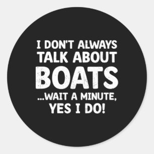 Funny Boater I Don't Always Talk About Boats Boati Classic Round Sticker