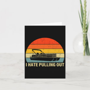 Funny Boating I Hate Pulling Out - Pontoon Boat Ca Card