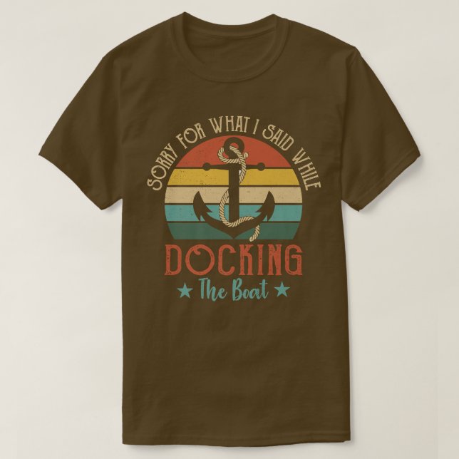 Funny Boating Sorry For What I Said While Docking  T-Shirt (Design Front)
