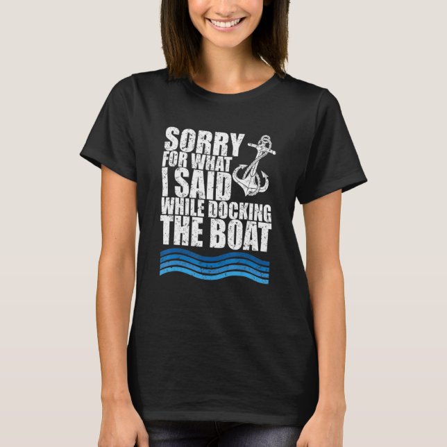Funny Boating Sorry. What. I Said Docking Boat T-Shirt (Front)