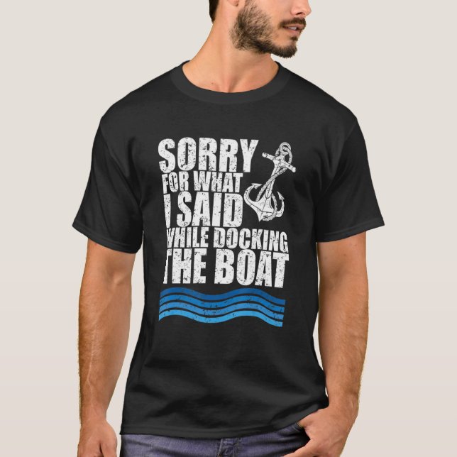 Funny Boating Sorry. What. I Said Docking Boat T-Shirt (Front)
