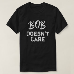 Funny Bob Doesnt Care T-Shirt
