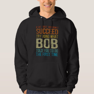 Funny Bob, Try Doing What Bob Told You To Do The F Hoodie